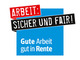 Arbeit: Sicher und Fair! - Gute Arbeit, gut in Rente